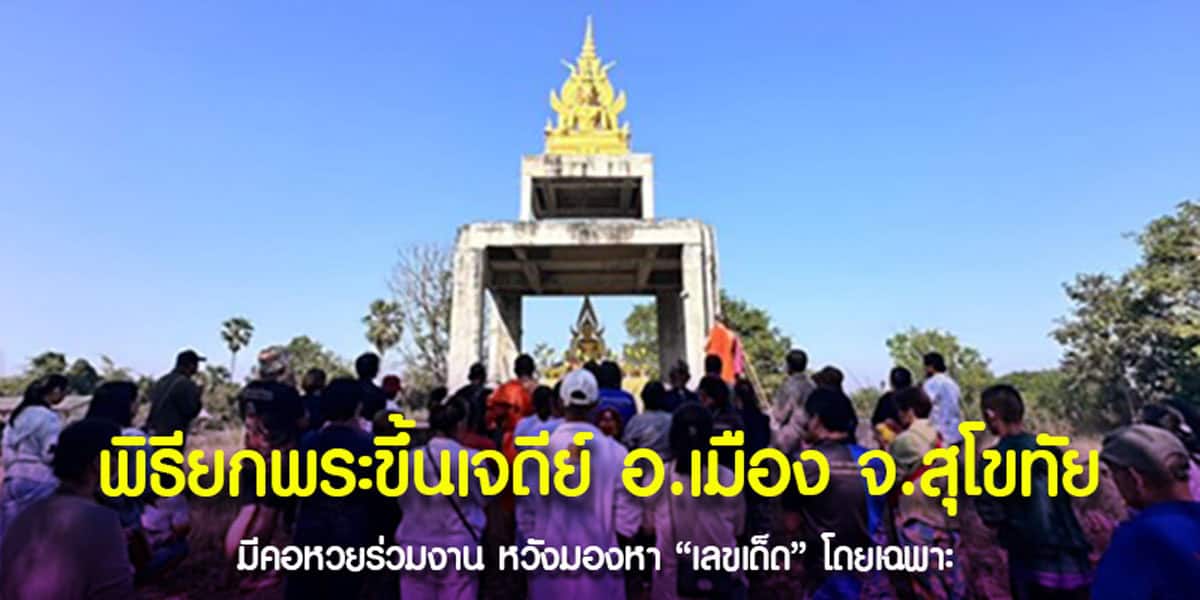 พิธียกพระขึ้นเจดีย์ จ.สุโขทัย มีคอหวยร่วมงาน หวังมองหาเลขเด็ดโดยเฉพาะ